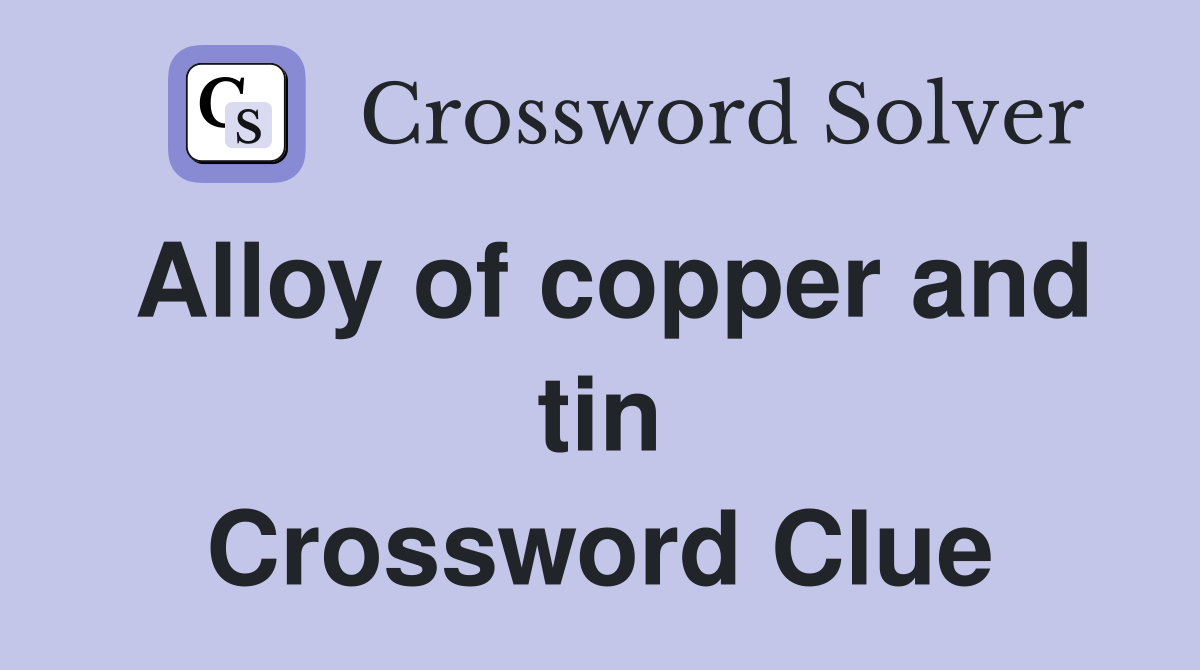 Alloy of copper and tin Crossword Clue Answers Crossword Solver